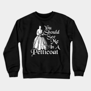 You Should See Me In A Petticoat Crewneck Sweatshirt